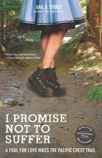Mountaineers Books I Promise Not To Suffer: A Fool For Love Hikes The Pacific Crest Trail Base Camp: Bring It Home