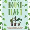 Ingram How To House-Plant: A Beginner's Guide To Making And Keeping Plant Friends Books