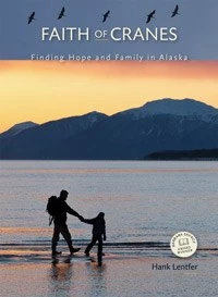 Mountaineers Books Base Camp: Bring It Home Faith Of Cranes: Finding Hope And Family In Alaska