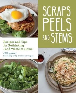Mountaineers Books Scraps, Peels, And Stems Recipes And Tips For Rethinking Food Waste At Home Base Camp: Bring It Home